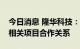 今日消息 隆华科技：公司与隆基绿能已建立相关项目合作关系