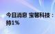 今日消息 宝馨科技：屠文斌、施玉庆合计增持1%