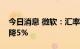 今日消息 微软：汇率将使第一季度销售额下降5%