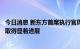 今日消息 新东方首席执行官周成刚：“东方甄选”电商平台取得显着进展