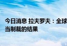 今日消息 拉夫罗夫：全球粮食危机是西方对俄罗斯实施不恰当制裁的结果