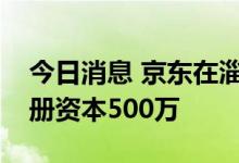 今日消息 京东在淄博成立数字科技公司，注册资本500万