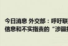 今日消息 外交部：呼吁联合国人权高专办拒绝发表基于虚假信息和不实指责的“涉疆报告”