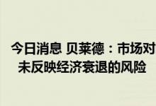 今日消息 贝莱德：市场对欧洲企业业绩的普遍预期过于乐观  未反映经济衰退的风险