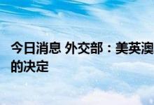 今日消息 外交部：美英澳三国应撤销开展和限定核潜艇合作的决定