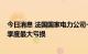 今日消息 法国国家电力公司一季度亏损约53亿欧元 系其单季度最大亏损