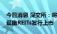 今日消息 深交所：将推动更多低碳领域基础设施REITs发行上市