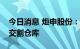 今日消息 炬申股份：子公司成为锌期货指定交割仓库