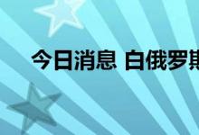 今日消息 白俄罗斯宣布召回驻英国大使