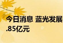 今日消息 蓝光发展：新增诉讼涉案金额合计1.85亿元