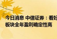 今日消息 中信证券：看好下半年煤炭需求的环比改善  预期板块全年盈利确定性高