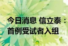 今日消息 信立泰：SAL0114已完成Ⅰ期临床首例受试者入组