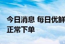 今日消息 每日优鲜前置仓大门紧闭 APP无法正常下单