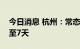 今日消息 杭州：常态化核酸检测频次统一调至7天