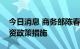 今日消息 商务部陈春江：抓紧推出新的稳外资政策措施