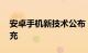 安卓手机新技术公布 电池用四年仍可一天一充