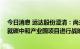 今日消息 运达股份澄清：尚未与中北电力 内蒙古有限公司就碳中和产业园项目进行战略合作