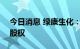 今日消息 绿康生化：拟收购江西纬科100%股权