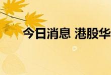 今日消息 港股华音国际控股涨超11%