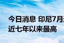 今日消息 印尼7月通货膨胀率升至4.94% 为近七年以来最高