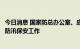 今日消息 国家防总办公室、应急管理部：全力组织做好辽河防汛保安工作