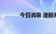 今日消息 港股海伦司跌超8%