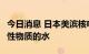 今日消息 日本美滨核电站泄漏约7吨含有放射性物质的水