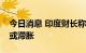 今日消息 印度财长称该国经济不会陷入衰退或滞胀