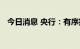 今日消息 央行：有序扩大数字人民币试点