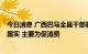 今日消息 广西巴马全县干部获一农商行整体授信？县政府：属实 主要为促消费