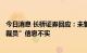 今日消息 长桥证券回应：未曾关停或暂缓C端业务 “大比例裁员”信息不实