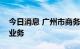 今日消息 广州市商务局：推进期货保税交割业务