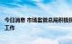 今日消息 市场监管总局积极探索汽车安全沙盒监管等四方面工作