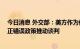 今日消息 外交部：美方作为伊核危机的始作俑者 应彻底纠正错误政策推动谈判