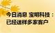 今日消息 宝明科技：公司锂电复合铜箔产品已经送样多家客户