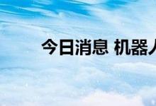 今日消息 机器人概念板块再度活跃