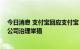 今日消息 支付宝回应支付宝 中国法人及董事长变更：正常公司治理举措