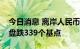 今日消息 离岸人民币兑美元较上周五纽约尾盘跌339个基点