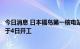 今日消息 日本福岛第一核电站核污染水排海计划相关工程将于4日开工