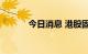 今日消息 港股固生堂涨超20%