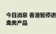 今日消息 香港暂停进口英国部分地区禽肉及禽类产品