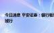 今日消息 平安证券：银行板块估值筑底 业绩期看好优质区域行