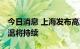 今日消息 上海发布高温橙色预警 未来数日高温将持续