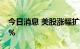 今日消息 美股涨幅扩大  标普500指数涨超1%