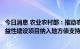 今日消息 农业农村部：推动农业现代化示范区将符合条件公益性建设项目纳入地方债支持范围