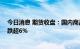 今日消息 期货收盘：国内商品期货收盘普遍下跌 低硫燃油跌超6%