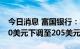 今日消息 富国银行：将卡特彼勒目标价从230美元下调至205美元