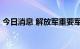 今日消息 解放军重要军事演训行动12点开始