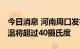 今日消息 河南周口发布Ⅳ级高温预警 最高气温将超过40摄氏度