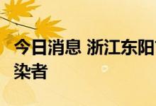 今日消息 浙江东阳市新增2例新冠病毒阳性感染者